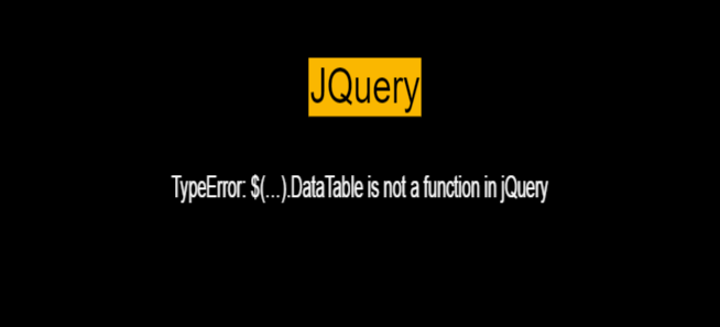 Solution For Error “TypeError: $(…).DataTable Is Not A Function” In JQuery