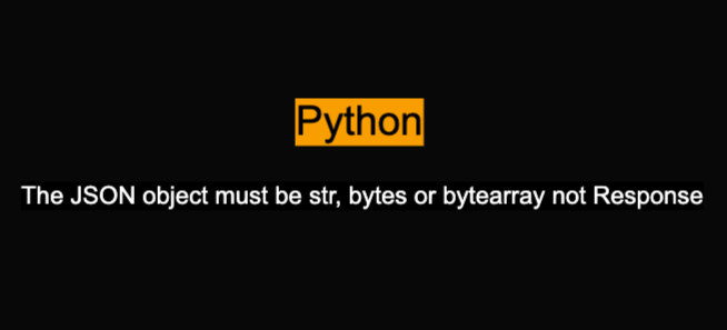 The JSON object must be str, bytes or bytearray not Response
