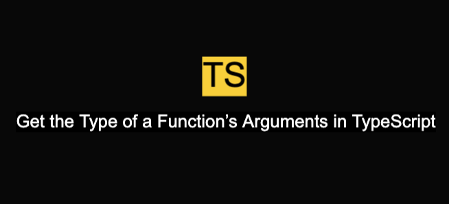 Get the Type of a Function’s Arguments in TypeScript