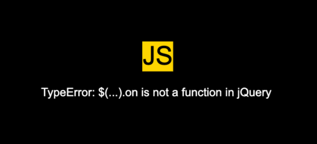 Solution To Fix “TypeError: $(…).on Is Not A Function” Error In jQuery