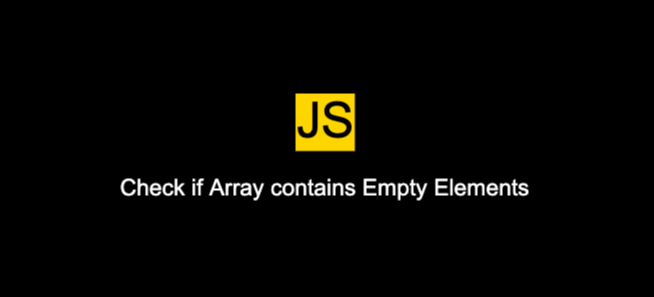 How To Check If Array Contains Empty Elements In JavaScript?