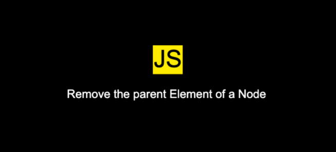 How To Remove The Parent Element Of A Node Using JavaScript